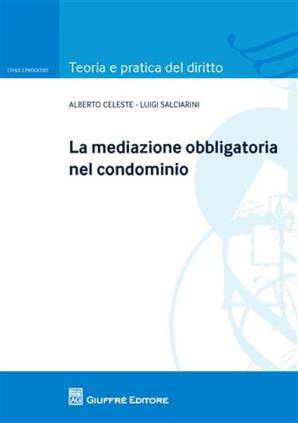 La mediazione obbligatoria nel condominio - Alberto Celeste,Luigi Salciarini - copertina