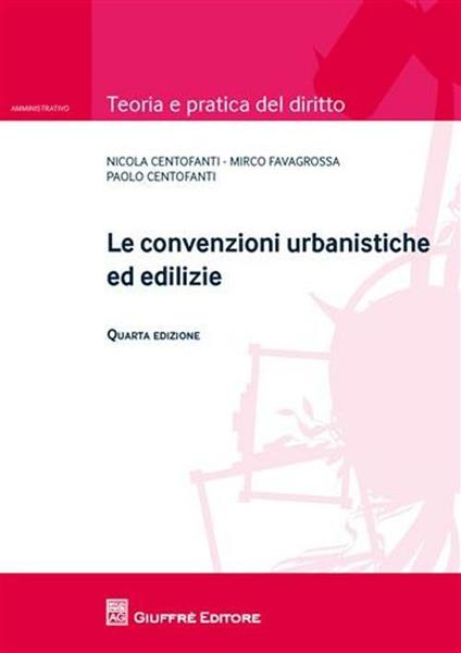 Le convenzioni urbanistiche ed edilizie - Nicola Centofanti,Paolo Centofanti,Mirco Favagrossa - copertina