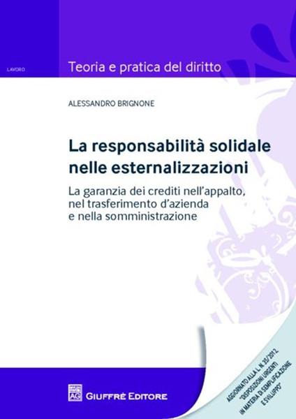 La responsabilità solidale nelle esternalizzazioni. La garanzia dei crediti nell'appalto, nel trasferimento d'azienda e nella somministrazione - Alessandro Brignone - copertina