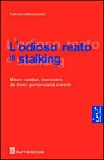 L' odioso reato di stalking. Misure cautelari, risarcimento del danno, giurisprudenza di merito