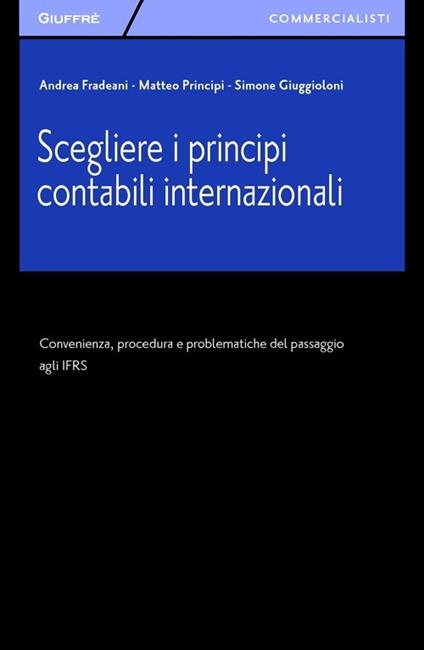 Scegliere i principi contabili internazionali. Convenienza, procedura e problematiche del passaggio agli IFRS - Matteo Principi,Simone Giuggioloni,Andrea Fradeani - copertina