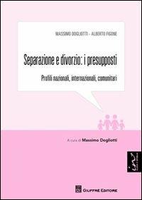 Separazione e divorzio. I presupposti. Profili nazionali, internazionale, comunitari - Massimo Dogliotti,Alberto Figone - copertina