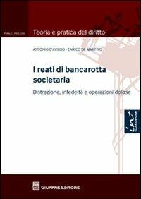 I reati di bancarotta societaria. Distrazione, infedeltà e operazioni dolose - Enrico De Martino,Antonio D'Avirro - copertina