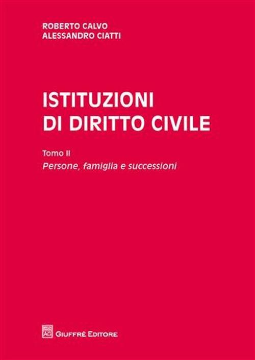 Istituzioni di diritto civile. Vol. 2: Persone, famiglia e successioni. - Roberto Calvo,Alessandro Ciatti Càimi - copertina