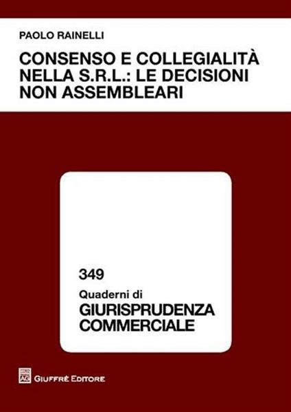 Consenso e collegialità nella s.r.l.: le decisioni non assembleari - Paolo Rainelli - copertina
