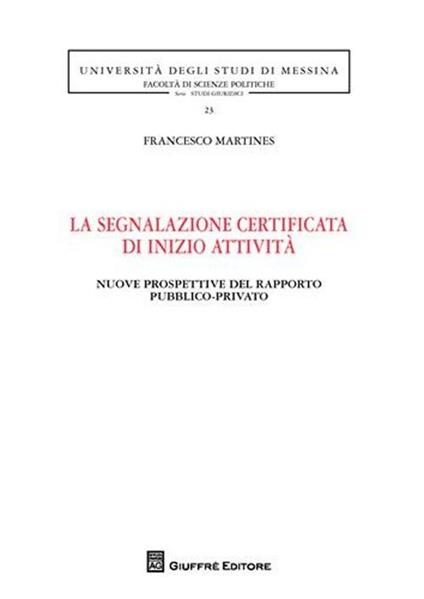 La segnalazione certificata di inizio attività. Nuove prospettive del rapporto pubblico-privato - Francesco Martines - copertina