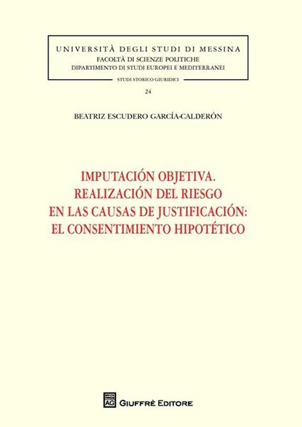 Imputación objetiva. Realización del riesgo en las causas de justificación. El consentimiento hipotético - Beatriz Escudero García-Calderón - copertina