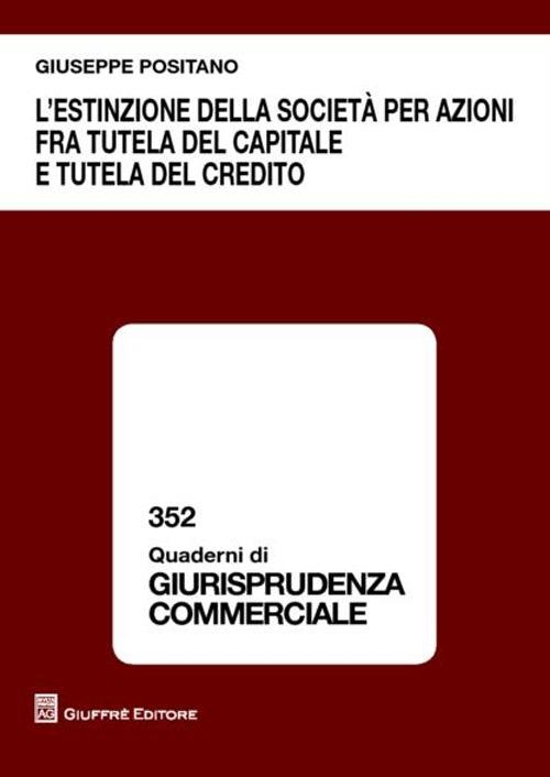 L' estinzione della società per azioni fra tutela del capitale e tutela del credito - Giuseppe Positano - copertina