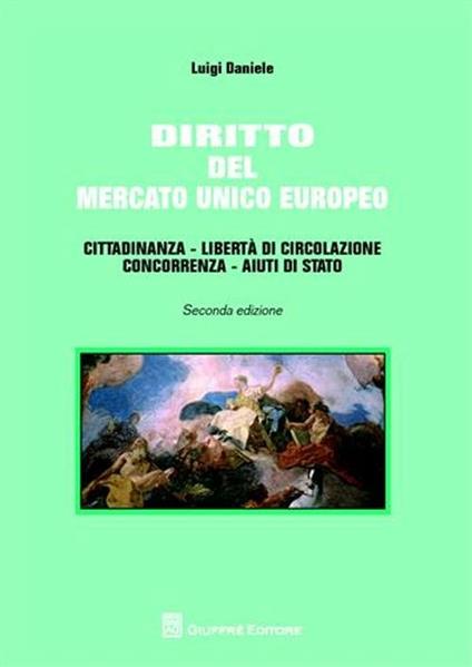 Diritto del mercato unico europeo. Cittadinanza, libertà di circolazione, aiuti di Stato - Luigi Daniele - copertina