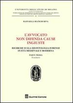 L' avvocato non difende cause ingiuste. Ricerche sulla deontologia forense in età medievale e moderna. Vol. 1: Il medioevo.