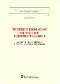 Tecniche di regolazione dei contratti e strumenti rimediali. Qualità delle regole e nuovo assetto dei valori - Elena La Rosa - copertina