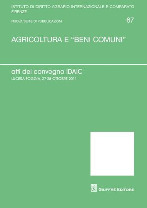 Agricoltura e «beni comuni». Atti del Convegno IDAIC (Lucera, 27-28 ottobre 2011) - copertina
