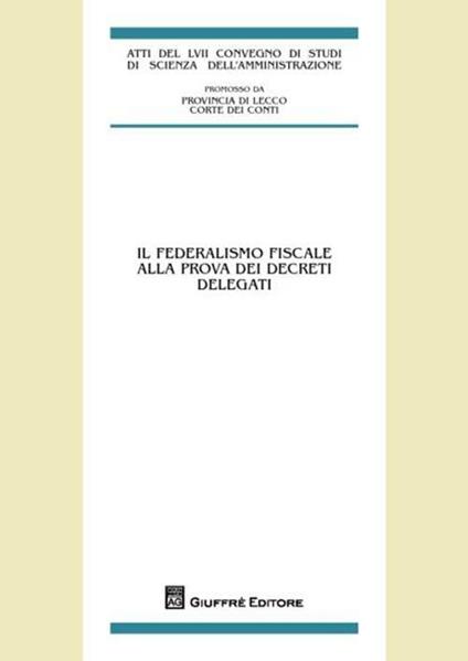 Il federalismo fiscale alla prova dei decreti delegati. Atti del LVII Convegno di Studi (Varenna Villa Monastero, 22-24 settembre 2011) - copertina