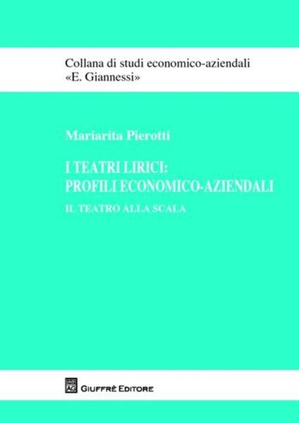 I teatri lirici. Profili economico-aziendali. Il Teatro alla Scala - Mariarita Pierotti - copertina
