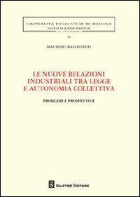 Le nuove relazioni industriali tra legge e autonomia collettiva. Problemi e prospettive - Maurizio Ballistreri - copertina