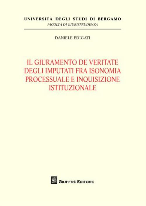 Il giuramento de veritate degli imputati fra isonomia processuale e inquisizione istituzionale - Daniele Edigati - copertina