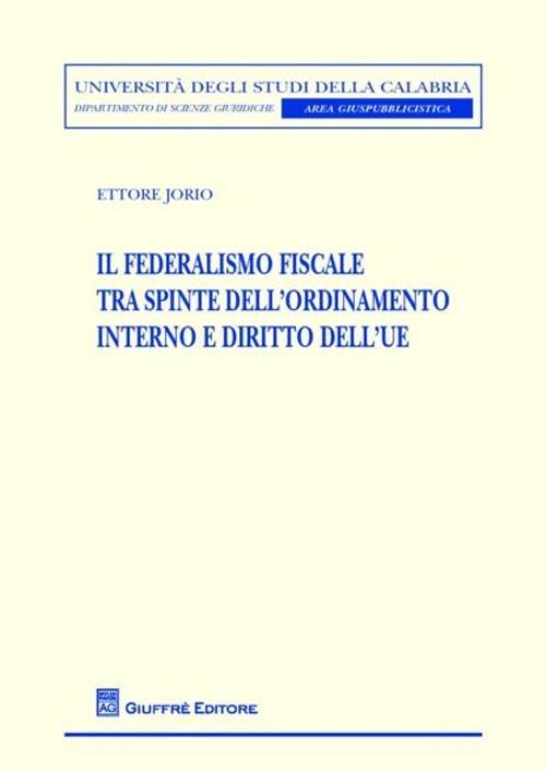 Il federalismo fiscale tra spinte dell'ordinamento interno e diritto dell'UE - Ettore Jorio - copertina