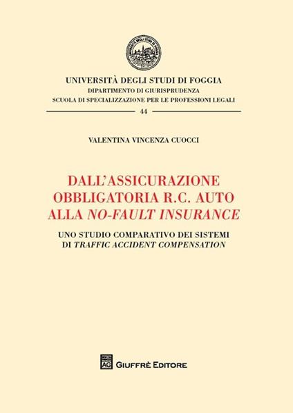 Dall'assicurazione obbligatoria R.C. auto alla no-fault insurance. Uno studio comparativo dei sistemi di traffic accident compensation - Valentina Cuocci - copertina