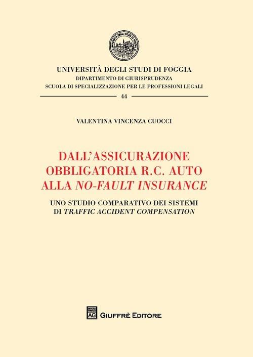 Dall'assicurazione obbligatoria R.C. auto alla no-fault insurance. Uno studio comparativo dei sistemi di traffic accident compensation - Valentina Cuocci - copertina