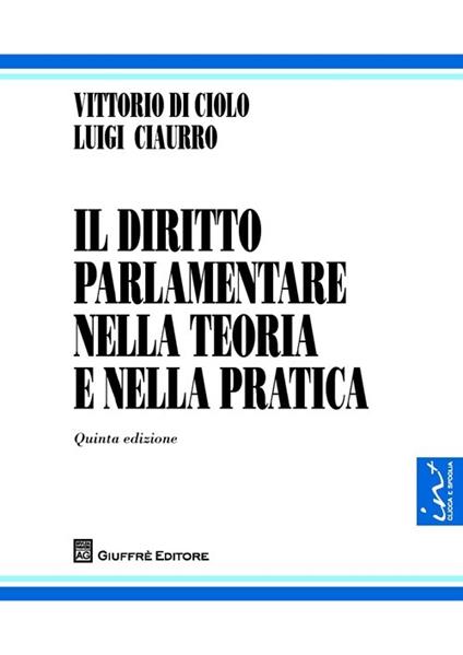 Il diritto parlamentare nella teoria e nella pratica - Luigi Ciaurro,Vittorio Di Ciolo - copertina