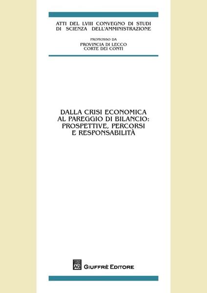 Dalla crisi economica al pareggio di bilancio: prospettive, percorsi e responsabilità. Atti del 58° Convegno di studi (Varenna, 20-22 settembre 2012) - copertina