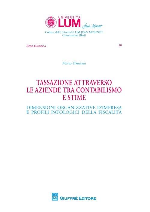 Tassazione attraverso le aziende tra contabilismo e stime. Dimensioni organizzative d'impresa e profili patologici della fiscalità - Mario Damiani - copertina