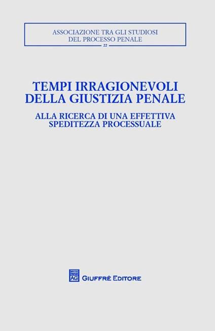 Tempi irragionevoli della giustizia penale. Alla ricerca di una effettiva speditezza processuale - copertina