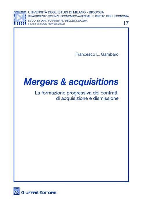 Mergers & acquisitions. La formazione progressiva dei contratti di acquisizione e dismissione - Francesco Gambaro - copertina