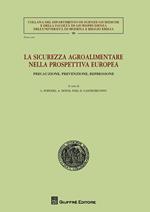 La sicurezza agroalimentare nella prospettiva europea. Precauzione, prevenzione, repressione