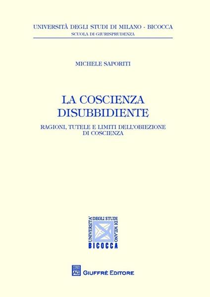 La coscienza disubbidiente. Ragioni, tutele e limiti dell'obiezione di coscienza - Michele Saporiti - copertina