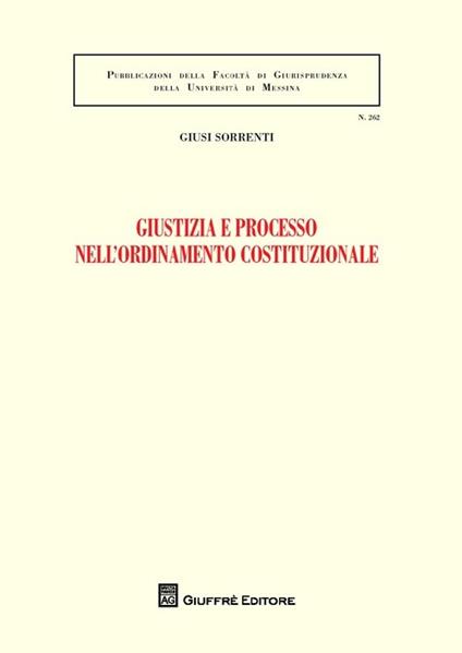 Giustizia e processo nell'ordinamento costituzionale - Giusi Sorrenti - copertina