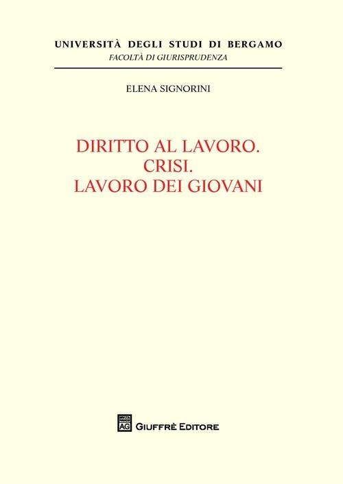 Diritto al lavoro. Crisi. Lavoro dei giovani - Elena Signorini - copertina