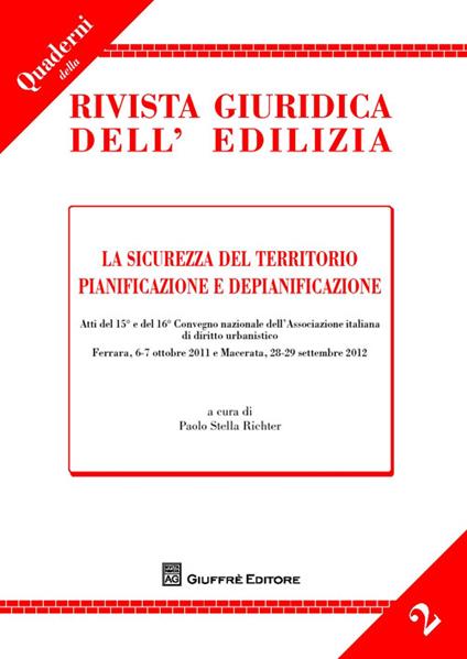 La sicurezza del territorio. Pianificazione e depianificazione. Atti del 15° e del 16° Convegno... (Ferrara, 6-7 ottobre 2011; Macerata, 28-29 settembre 2012) - copertina