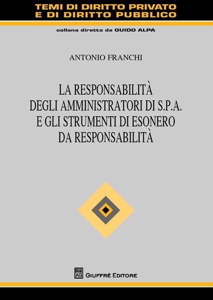 La responsabilità degli amministratori di S.p.A. e gli strumenti di esonero da responsabilità  - Antonio Franchi - copertina