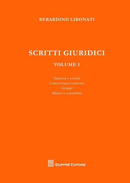 Scritti giuridici. Vol. 1: Impresa e società. Concorrenza e mercato. Gruppi. Bilanci e contabilità. - Berardino Libonati - copertina