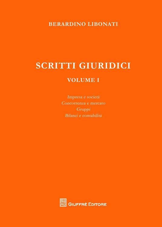 Scritti giuridici. Vol. 1: Impresa e società. Concorrenza e mercato. Gruppi. Bilanci e contabilità. - Berardino Libonati - copertina