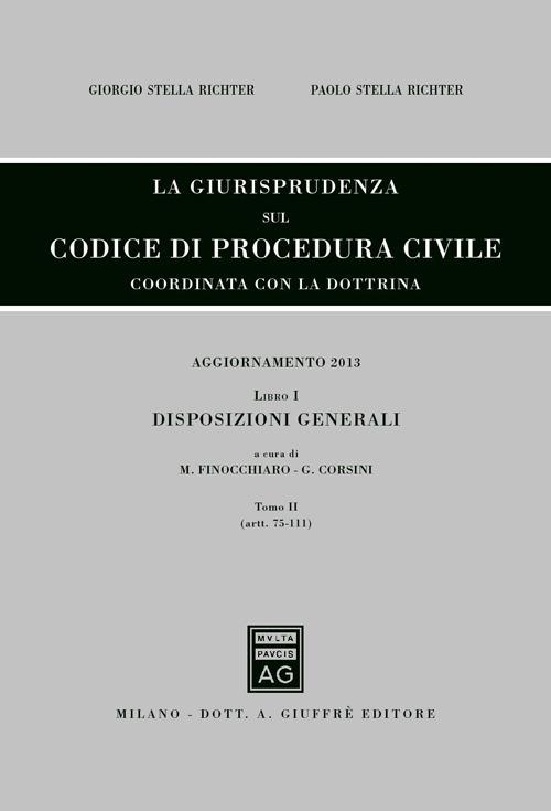 La giurisprudenza sul codice di procedura civile. Coordinata con la dottrina. Aggiornamento 2013. Vol. 1\2: Disposizioni generali (Artt. 75-111). - copertina