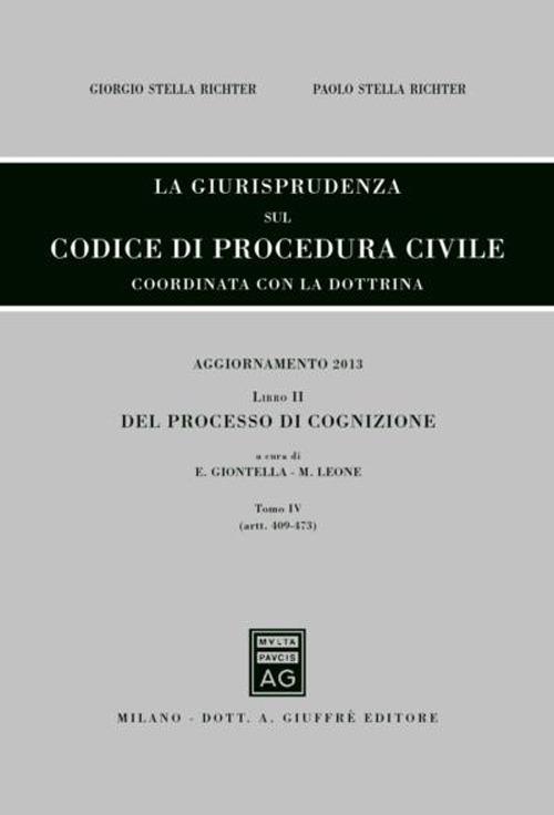 La giurisprudenza sul codice di procedura civile. Coordinata con la dottrina. Aggiornamento 2013. Vol. 2/4: Del processo di cognizione (Artt. 409-473) - Giorgio Stella Richter,Paolo Stella Richter - copertina