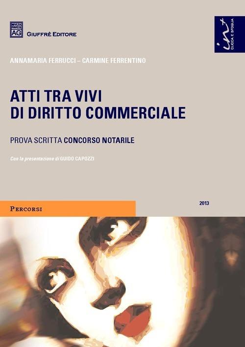 Atti tra vivi di diritto commerciale. Prova scritta concorso notarile - Annamaria Ferrucci,Carmine Ferrentino - copertina