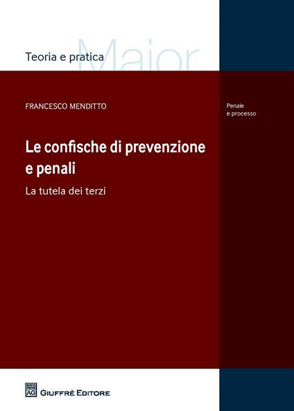 Le confische di prevenzione e penali. La tutela dei terzi - Francesco Menditto - copertina