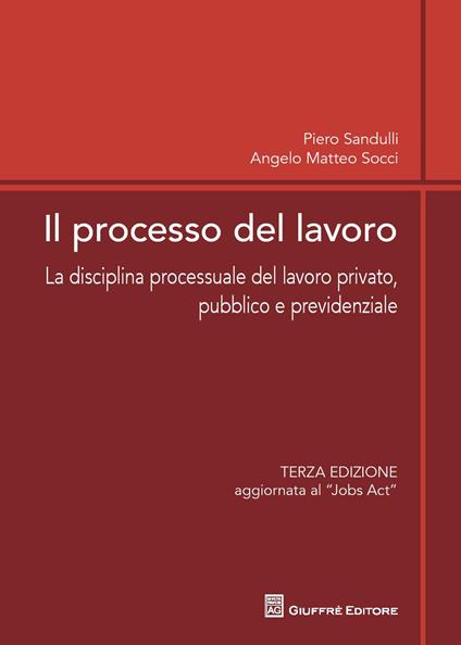 Il processo del lavoro. La disciplina processuale del lavoro privato, pubblico e previdenziale - Angelo M. Socci,Piero Sandulli - copertina