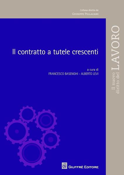 Il contratto a tutele crescenti - Francesco Basenghi,Alberto Levi - copertina