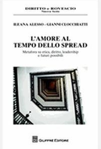 L' amore al tempo dello spread. Metafora su etica, diritto, leadership e futuri possibili - Ileana Alesso,Gianni Clocchiatti - copertina