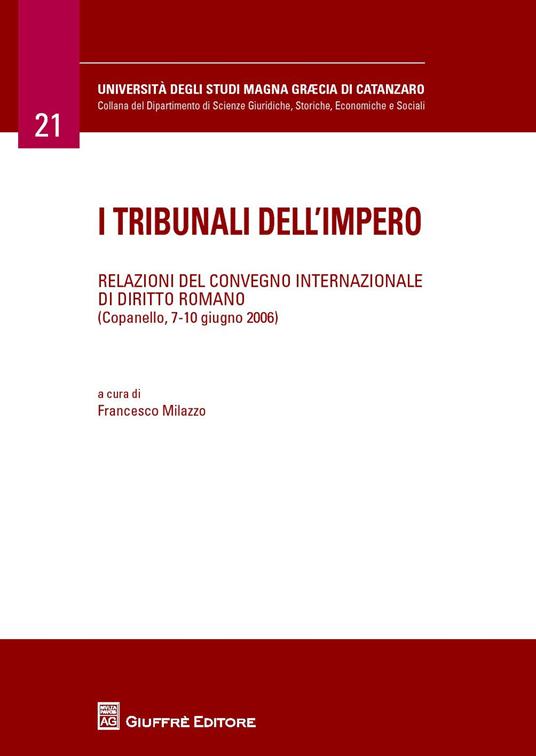 I tribunali dell'impero. Relazioni del Convegno internazionale di diritto romano (Copanello, 7-10 giugno 2006) - copertina
