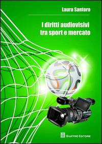 I diritti audiovisivi tra sport e mercato - Laura Santoro - copertina