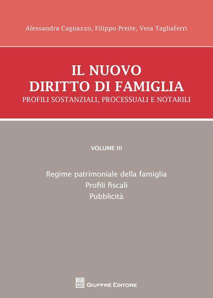 Il nuovo diritto di famiglia. Profili sostanziali, processuali e notarili. Vol. 3: Regime patrimoniale della famiglia, profili fiscali, pubblicità. - Alessandra Cagnazzo,Filippo Preite,Vera Tagliaferri - copertina