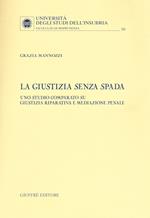 La giustizia senza spada. Uno studio comparato su giustizia riparativa e mediazione penale