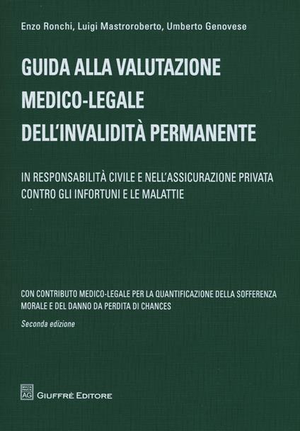 Guida alla valutazione medico-legale dell'invalidità permanente. In responsabilità civile e nell'assicurazione privata contro gli infortuni e le malattie - Umberto Genovese,Luigi Mastroroberto,Enzo F. Ronchi - copertina