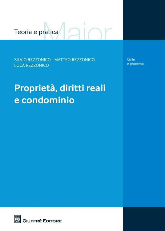 Proprietà, diritti reali e condominio - Silvio Rezzonico,Matteo Rezzonico,Luca Rezzonico - copertina