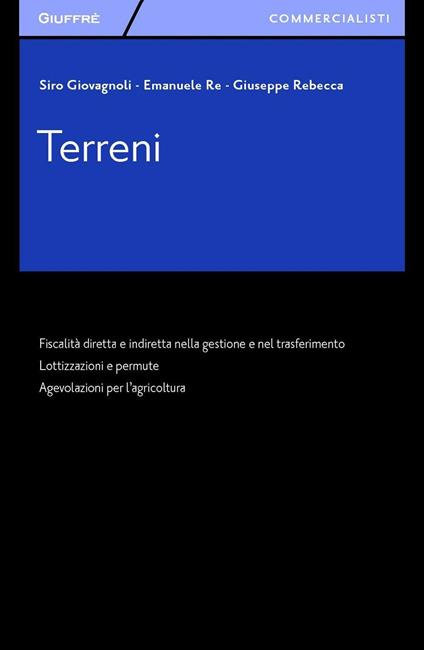 Terreni. Fiscalità diretta e indiretta nella gestione e nel trasferimento. Lottizzazioni e permute. Agevolazioni per l'agricoltura - Giuseppe Rebecca,Emanuele Re,Siro Giovagnoli - copertina